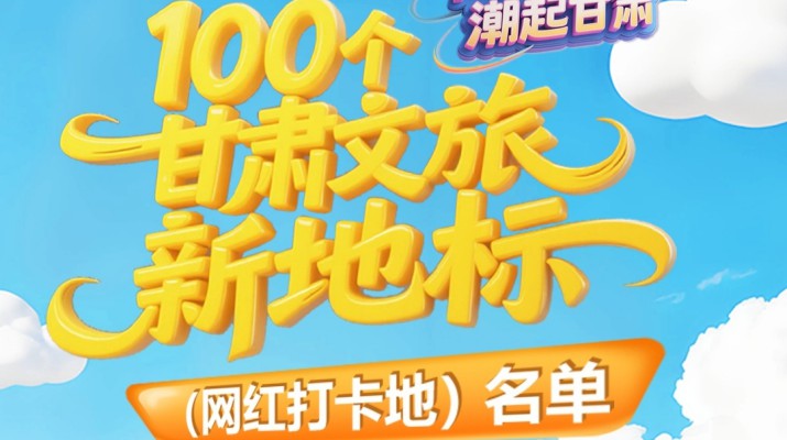 喜報！甘肅文旅集團多個項目入選“千年絲路·潮起甘肅”100個甘肅文旅新地標（網(wǎng)紅打卡地）